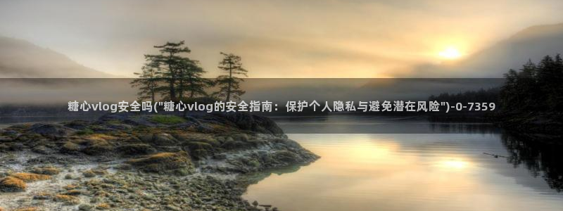 糖心vlog什么意思：糖心vlog安全吗(\
